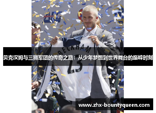 贝克汉姆与三狮军团的传奇之路:从少年梦想到世界舞台的巅峰时刻 贝克汉姆与三狮军团的传奇之路:从少年梦想到世界舞台的巅峰时刻