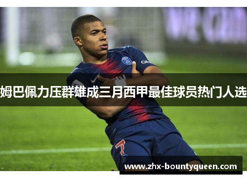 姆巴佩力压群雄成三月西甲最佳球员热门人选